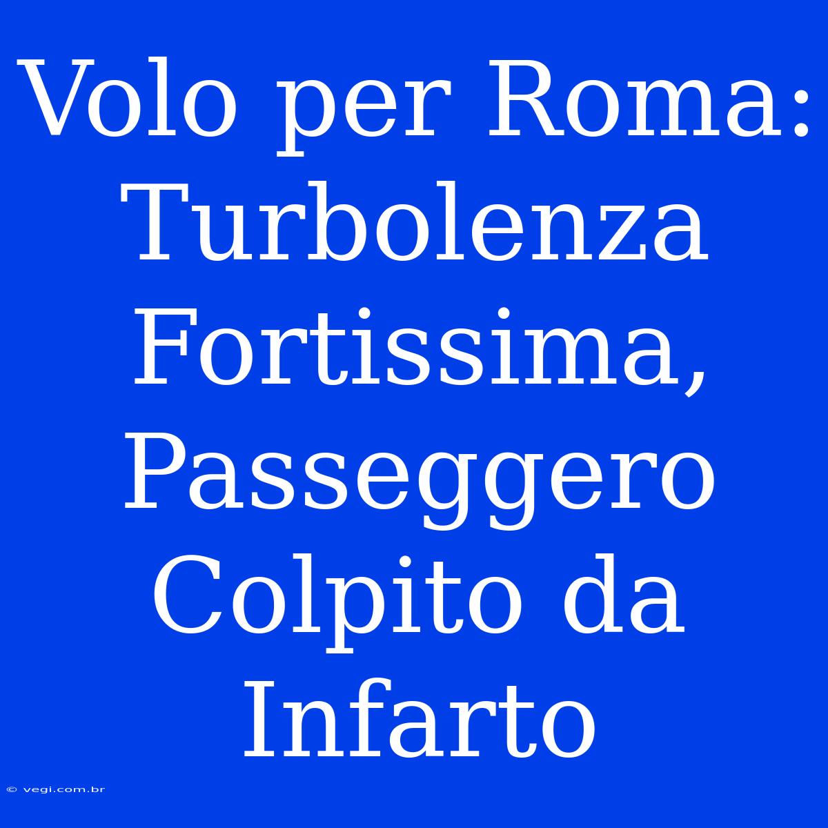 Volo Per Roma: Turbolenza Fortissima, Passeggero Colpito Da Infarto