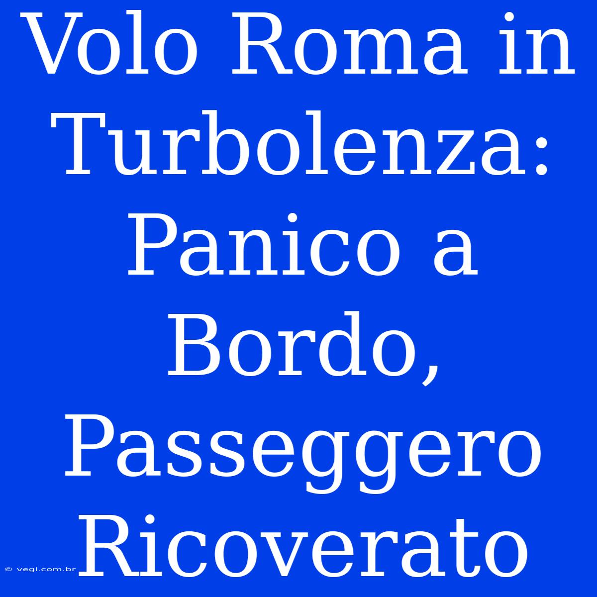 Volo Roma In Turbolenza: Panico A Bordo, Passeggero Ricoverato