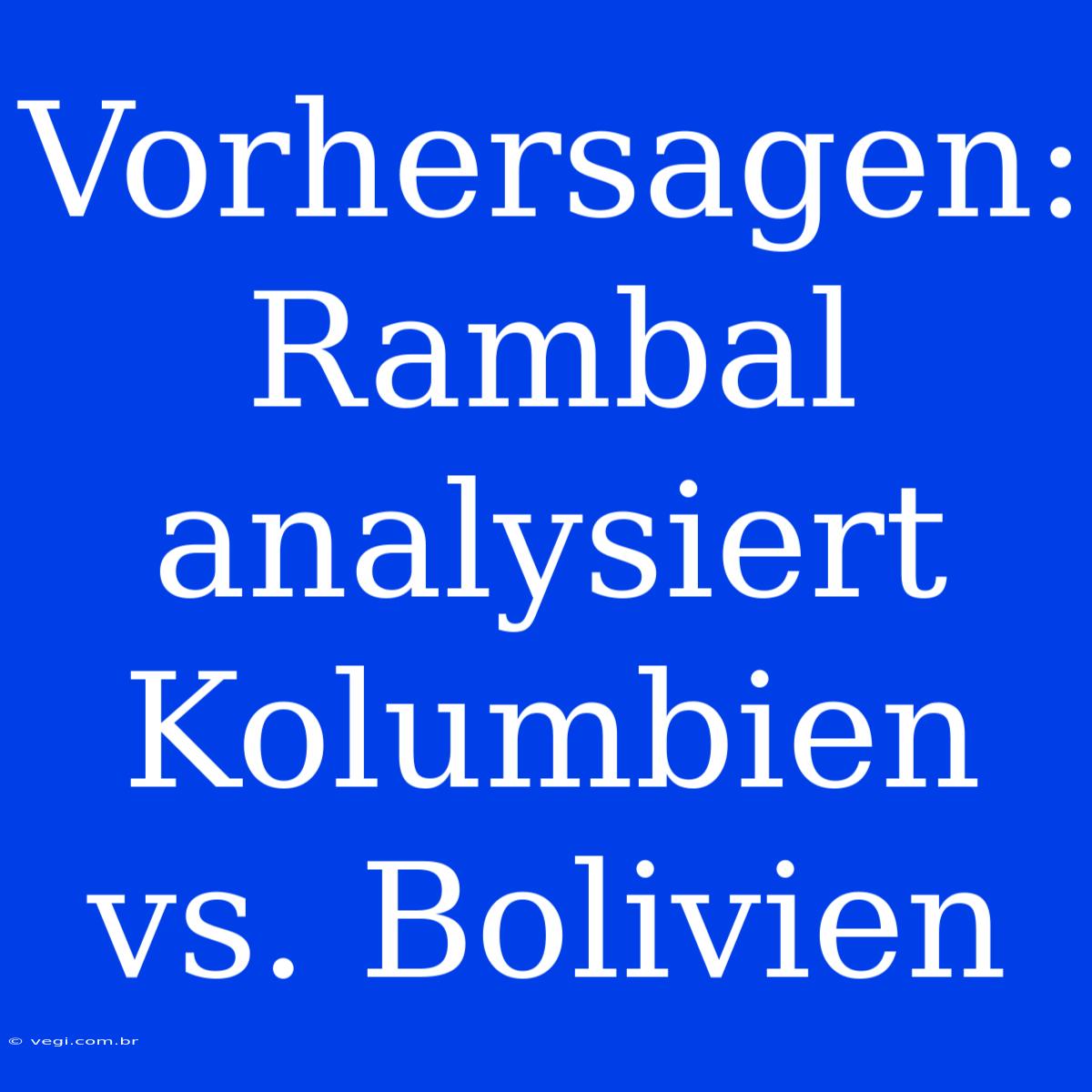 Vorhersagen: Rambal Analysiert Kolumbien Vs. Bolivien