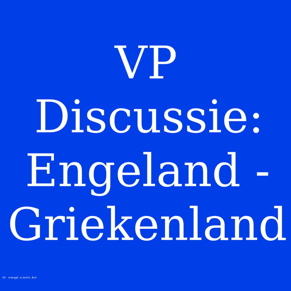 VP Discussie: Engeland - Griekenland