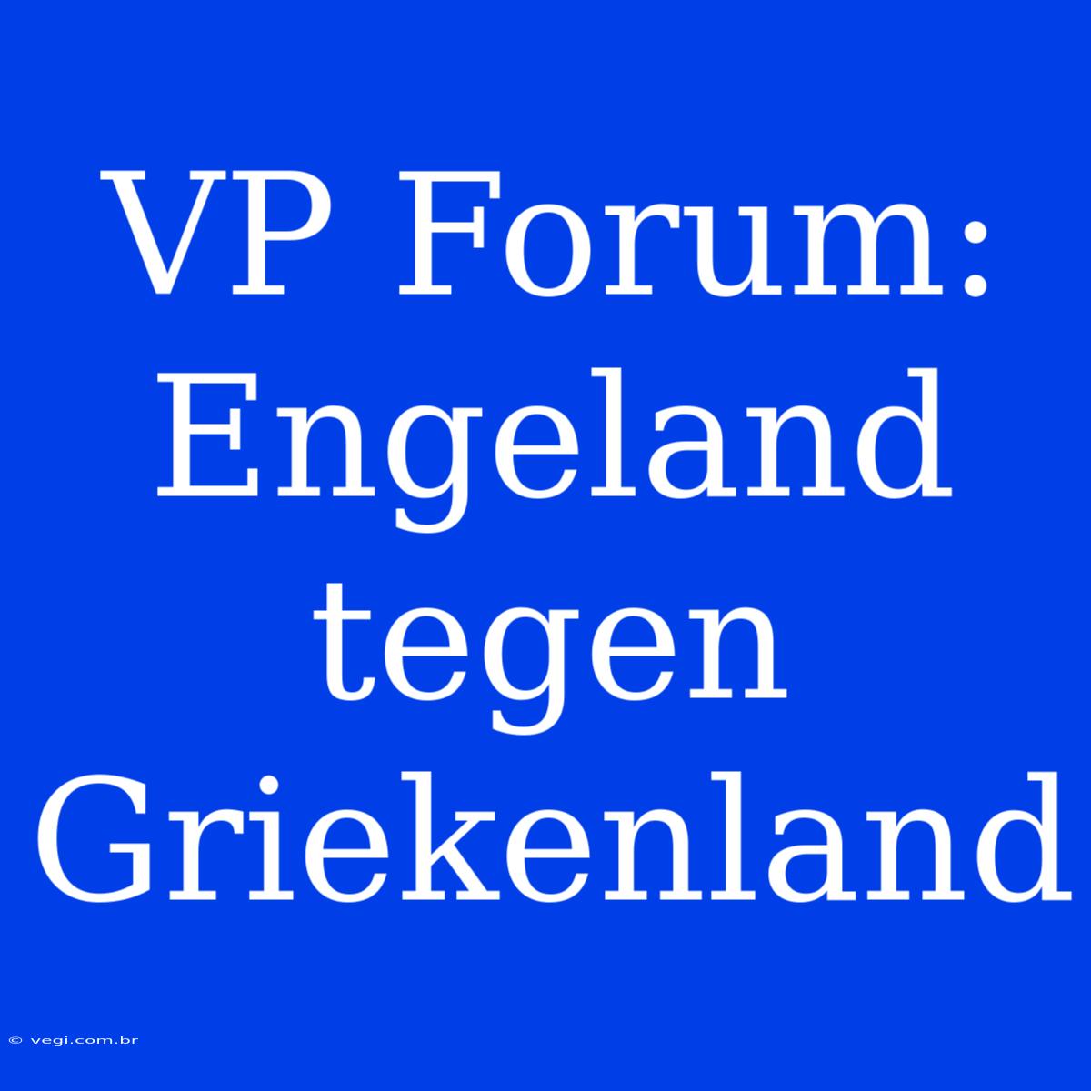 VP Forum: Engeland Tegen Griekenland