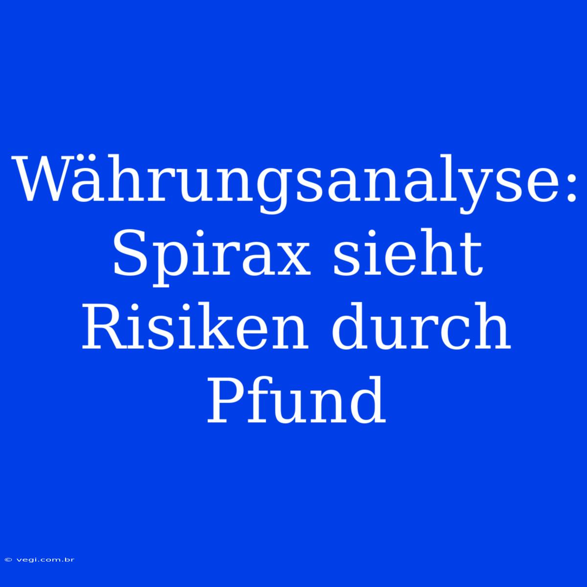 Währungsanalyse: Spirax Sieht Risiken Durch Pfund