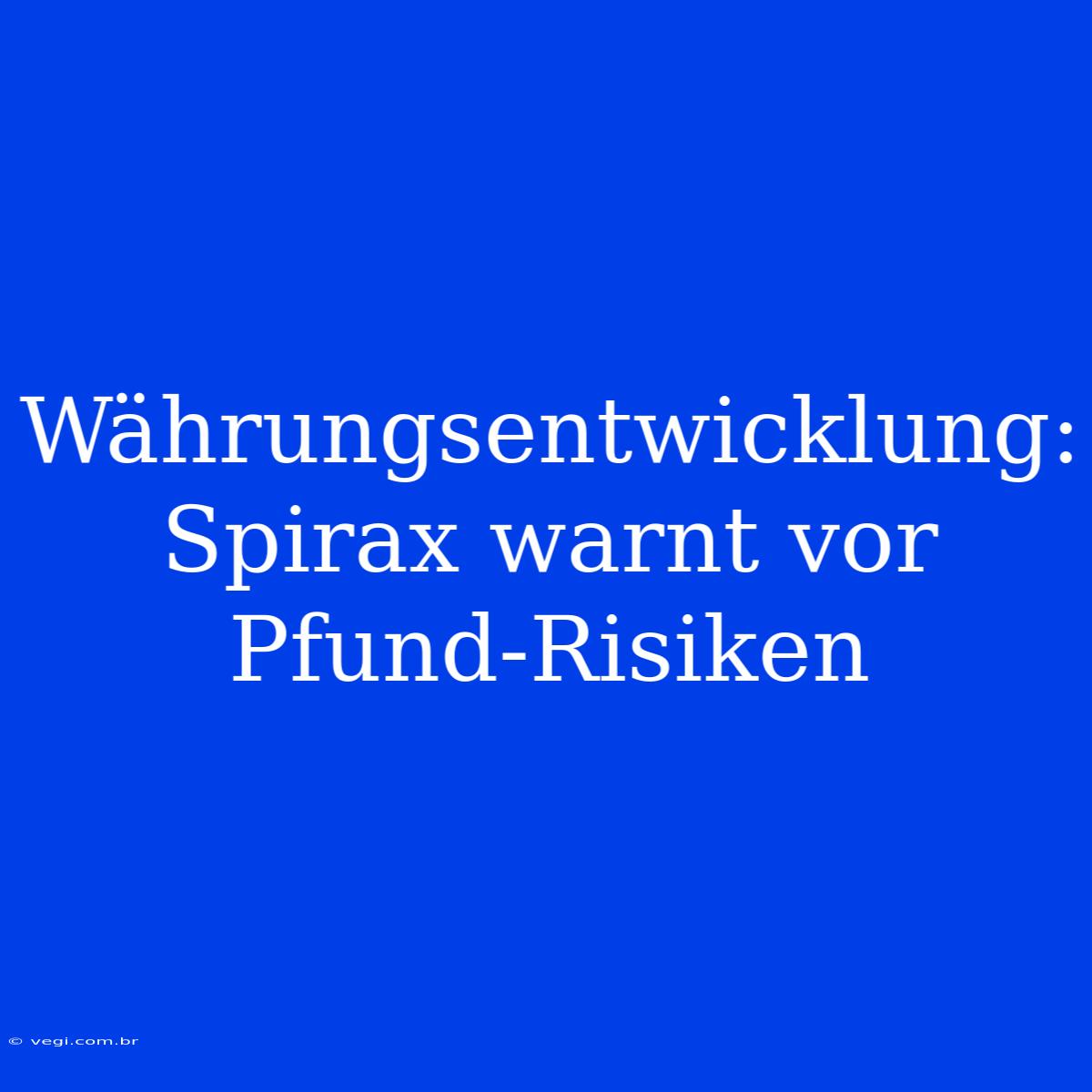 Währungsentwicklung: Spirax Warnt Vor Pfund-Risiken