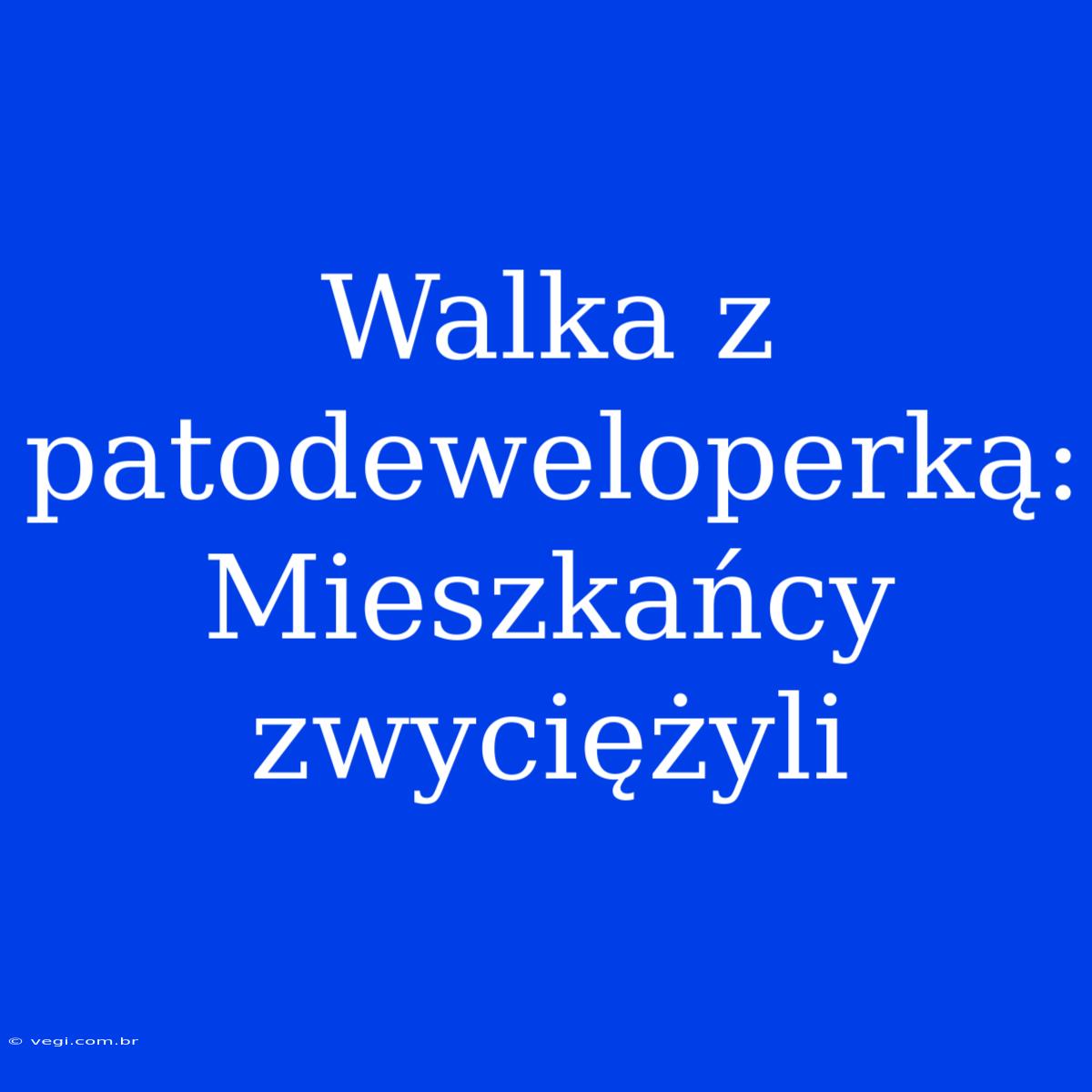 Walka Z Patodeweloperką: Mieszkańcy Zwyciężyli