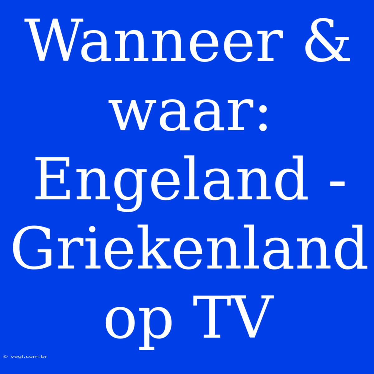 Wanneer & Waar: Engeland - Griekenland Op TV