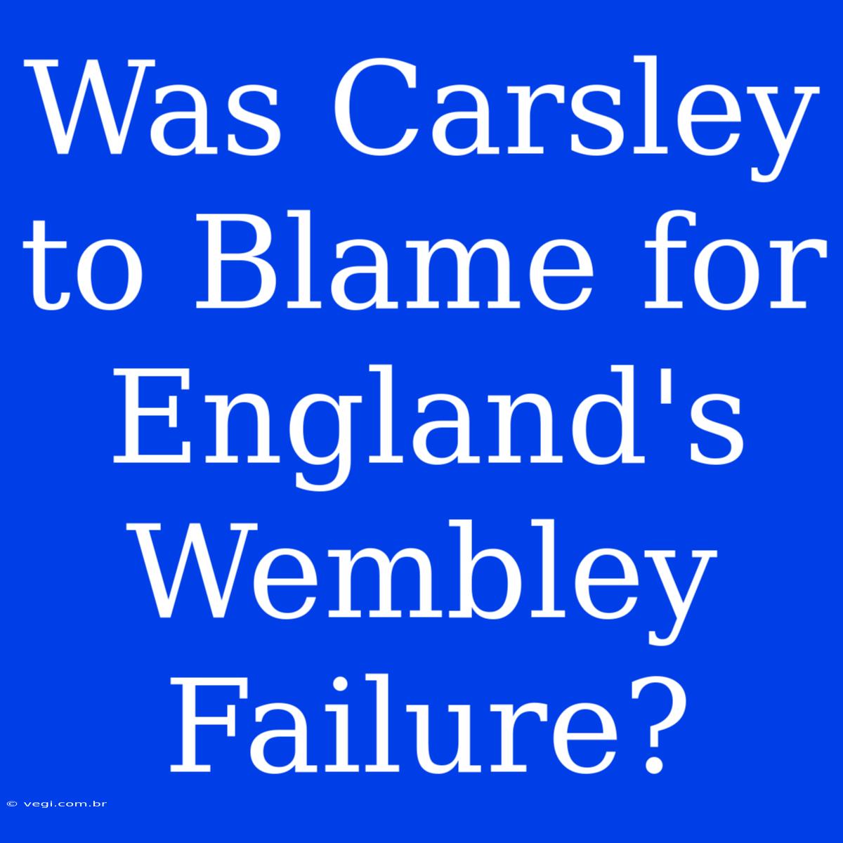 Was Carsley To Blame For England's Wembley Failure?