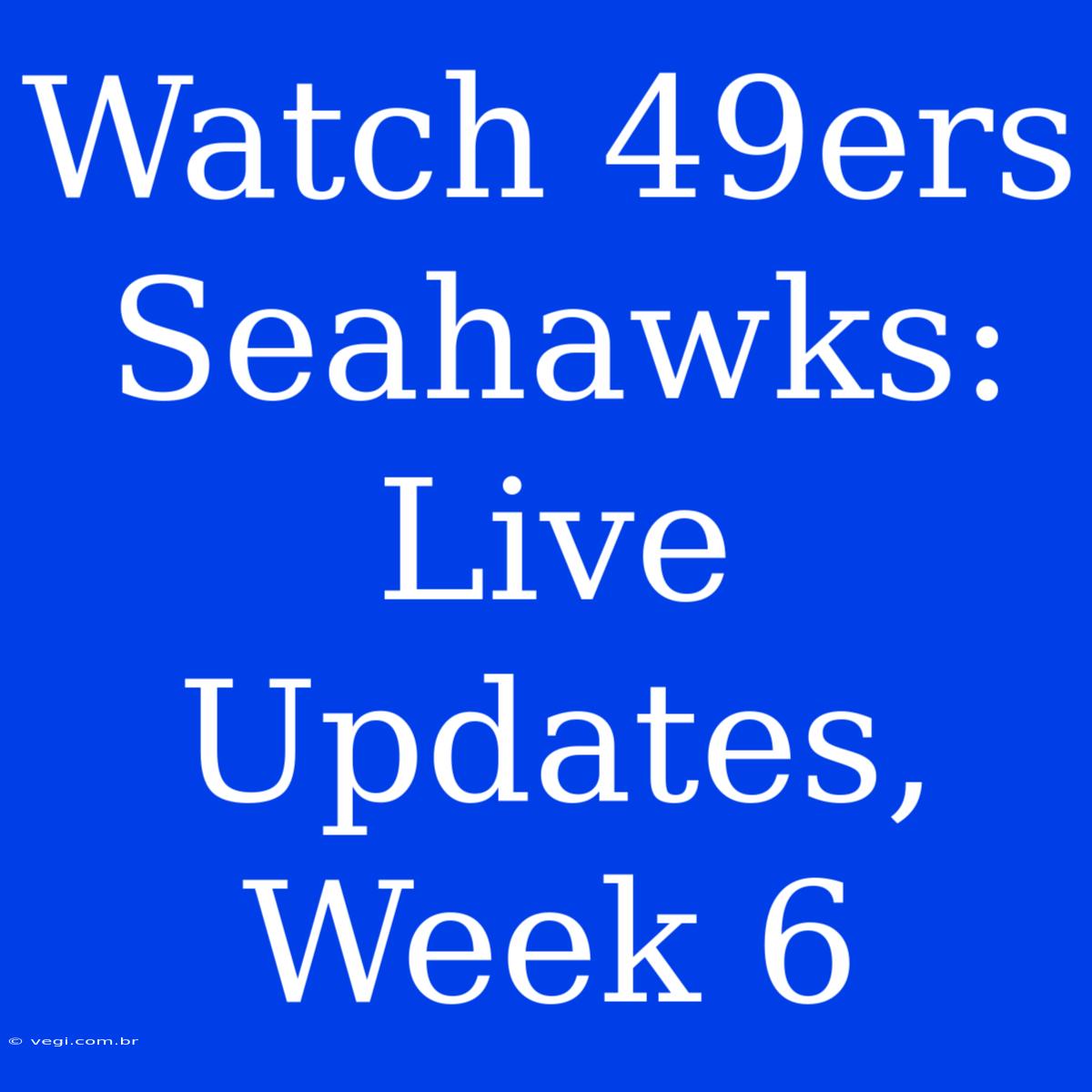 Watch 49ers Seahawks: Live Updates, Week 6