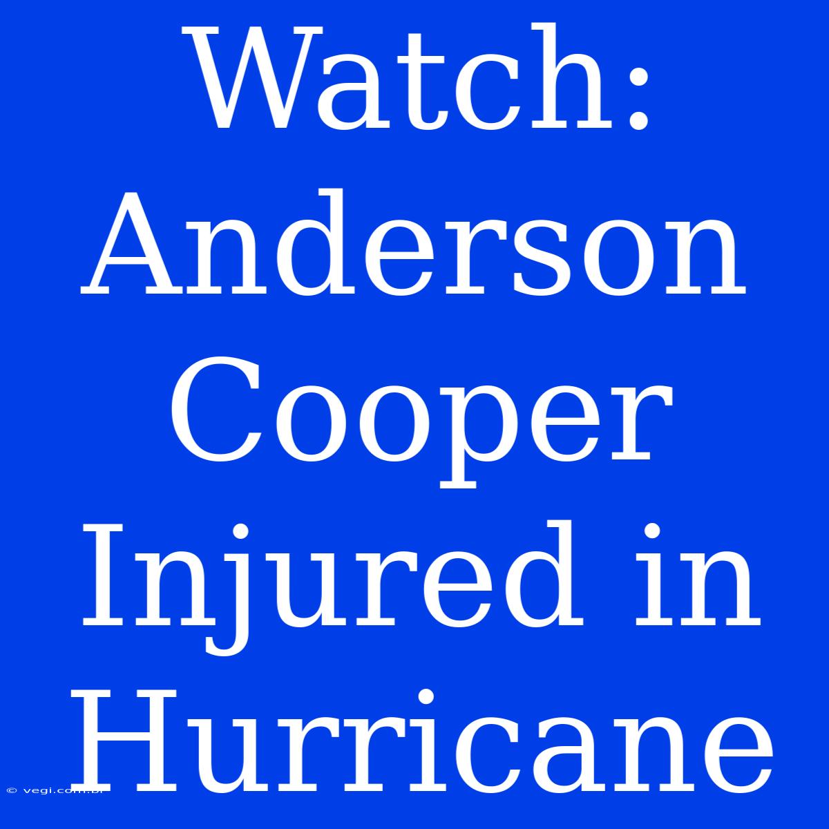 Watch: Anderson Cooper Injured In Hurricane