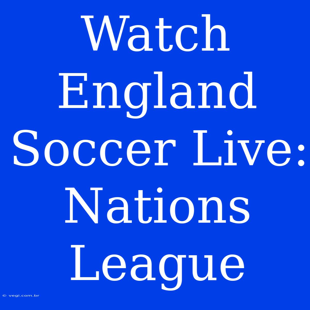 Watch England Soccer Live: Nations League