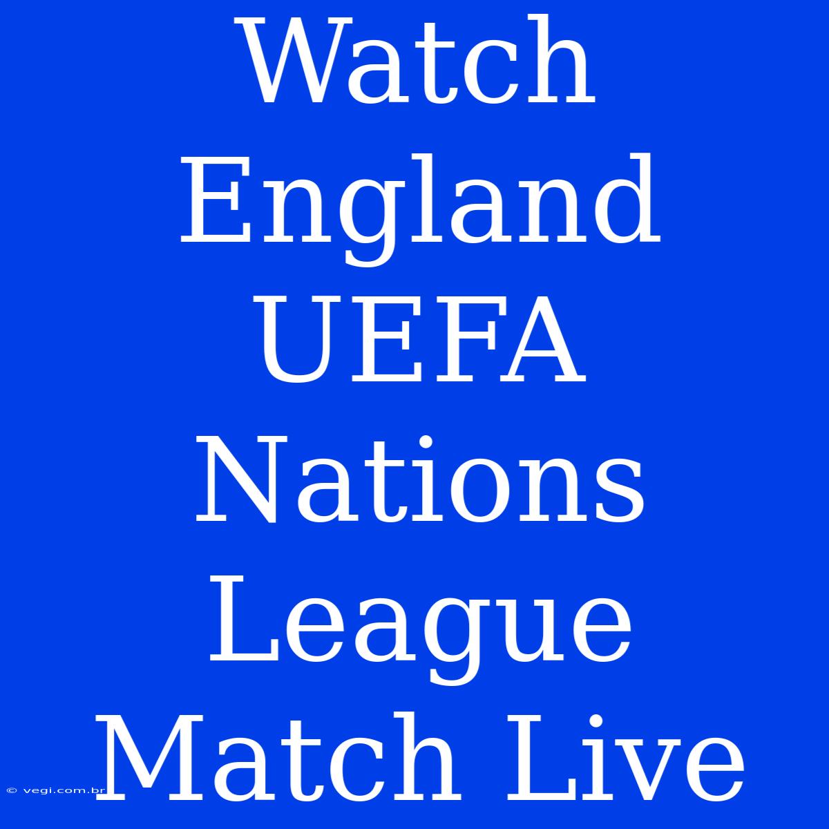 Watch England UEFA Nations League Match Live