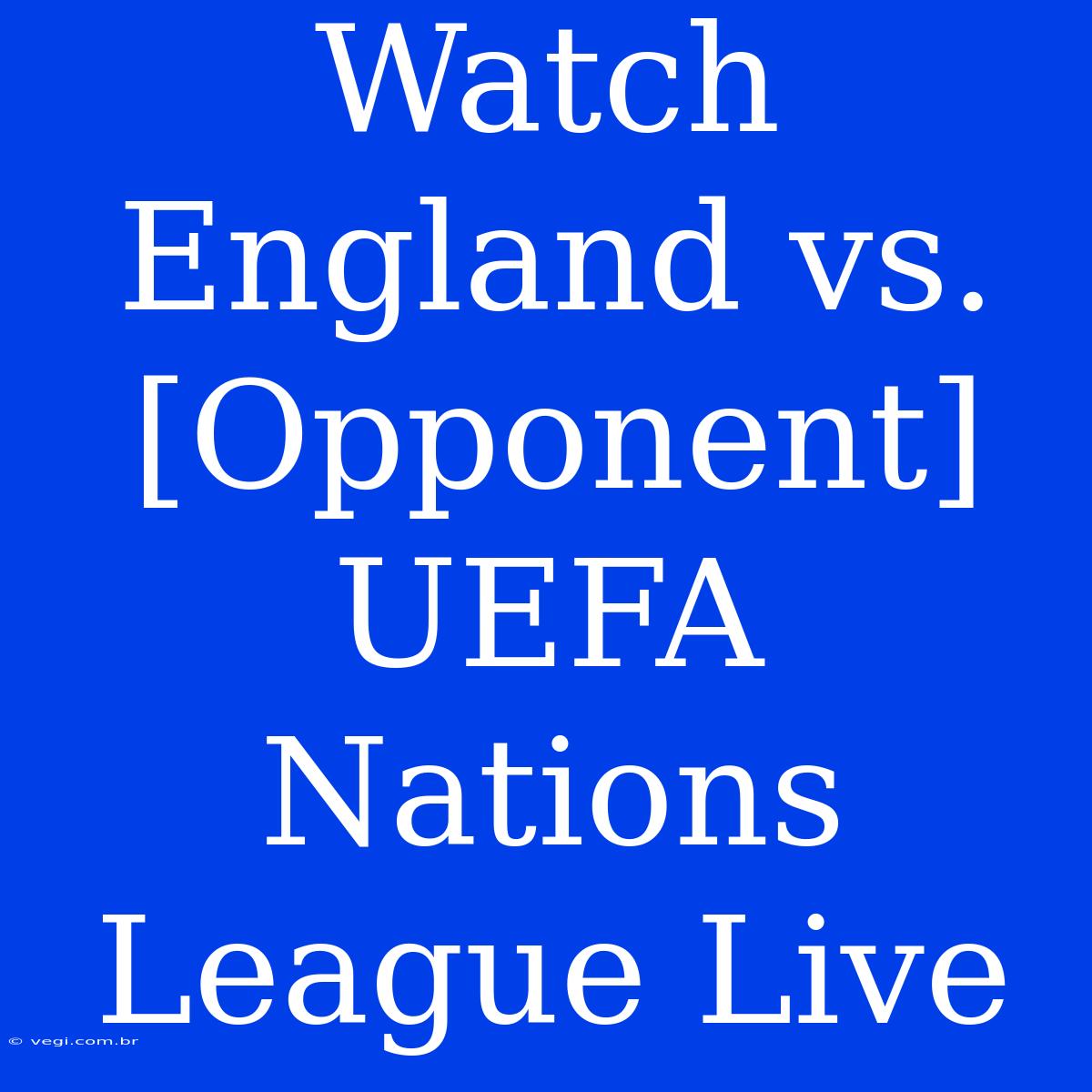 Watch England Vs. [Opponent] UEFA Nations League Live