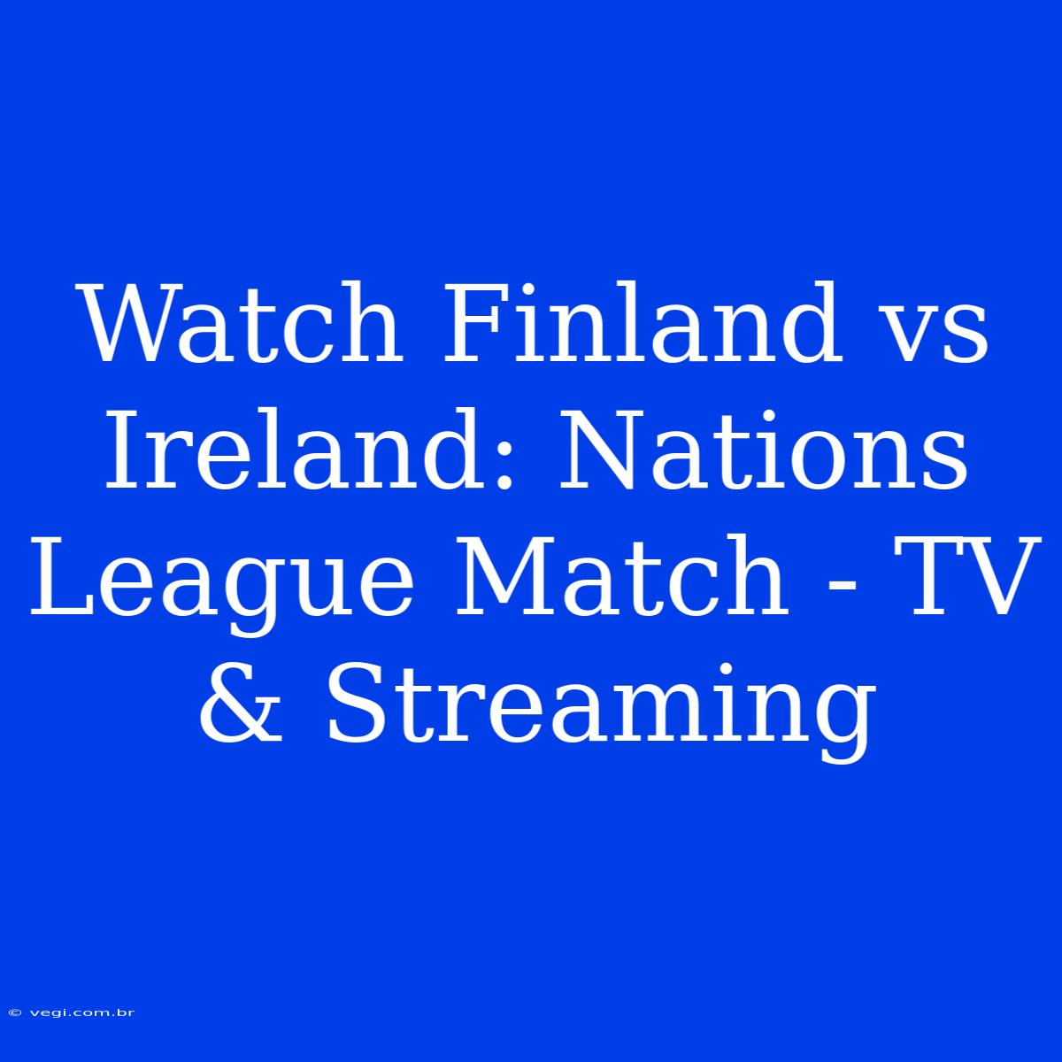 Watch Finland Vs Ireland: Nations League Match - TV & Streaming