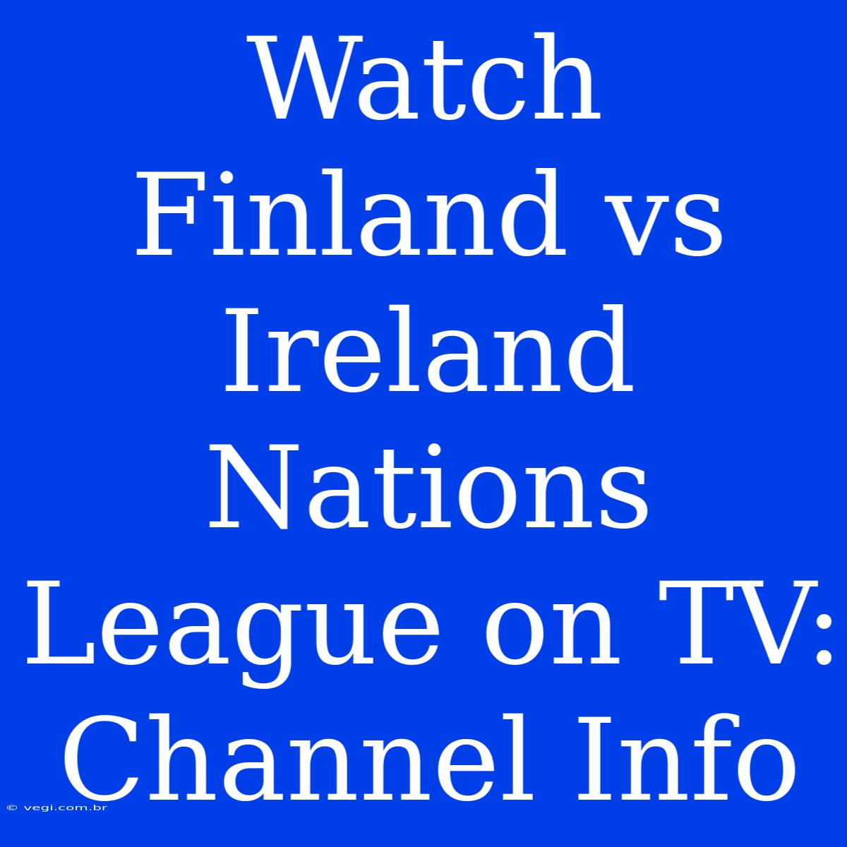 Watch Finland Vs Ireland Nations League On TV: Channel Info