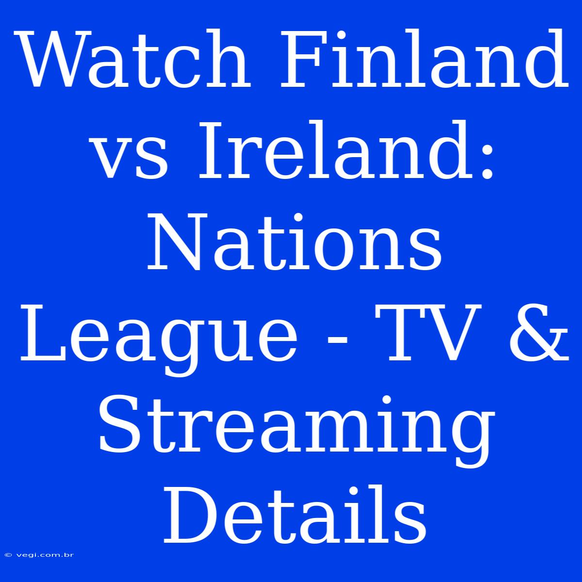 Watch Finland Vs Ireland: Nations League - TV & Streaming Details