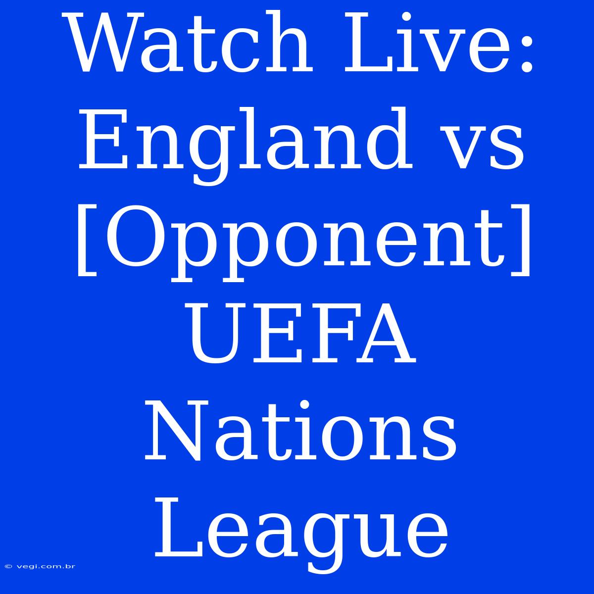 Watch Live: England Vs [Opponent] UEFA Nations League