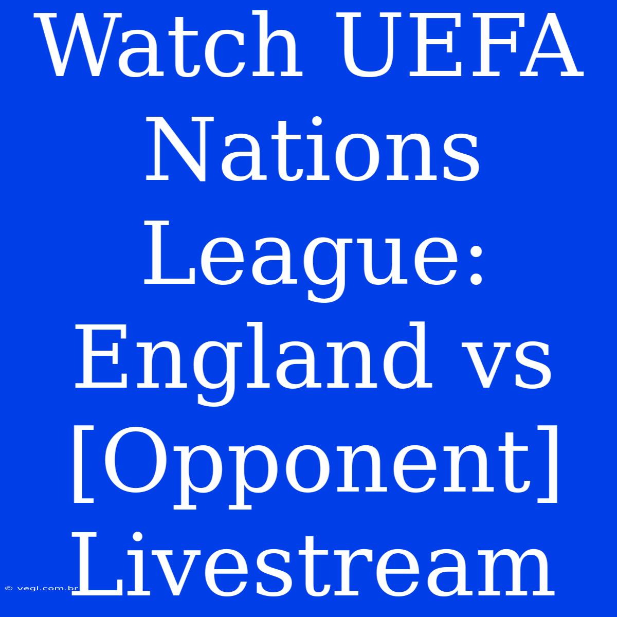 Watch UEFA Nations League: England Vs [Opponent] Livestream