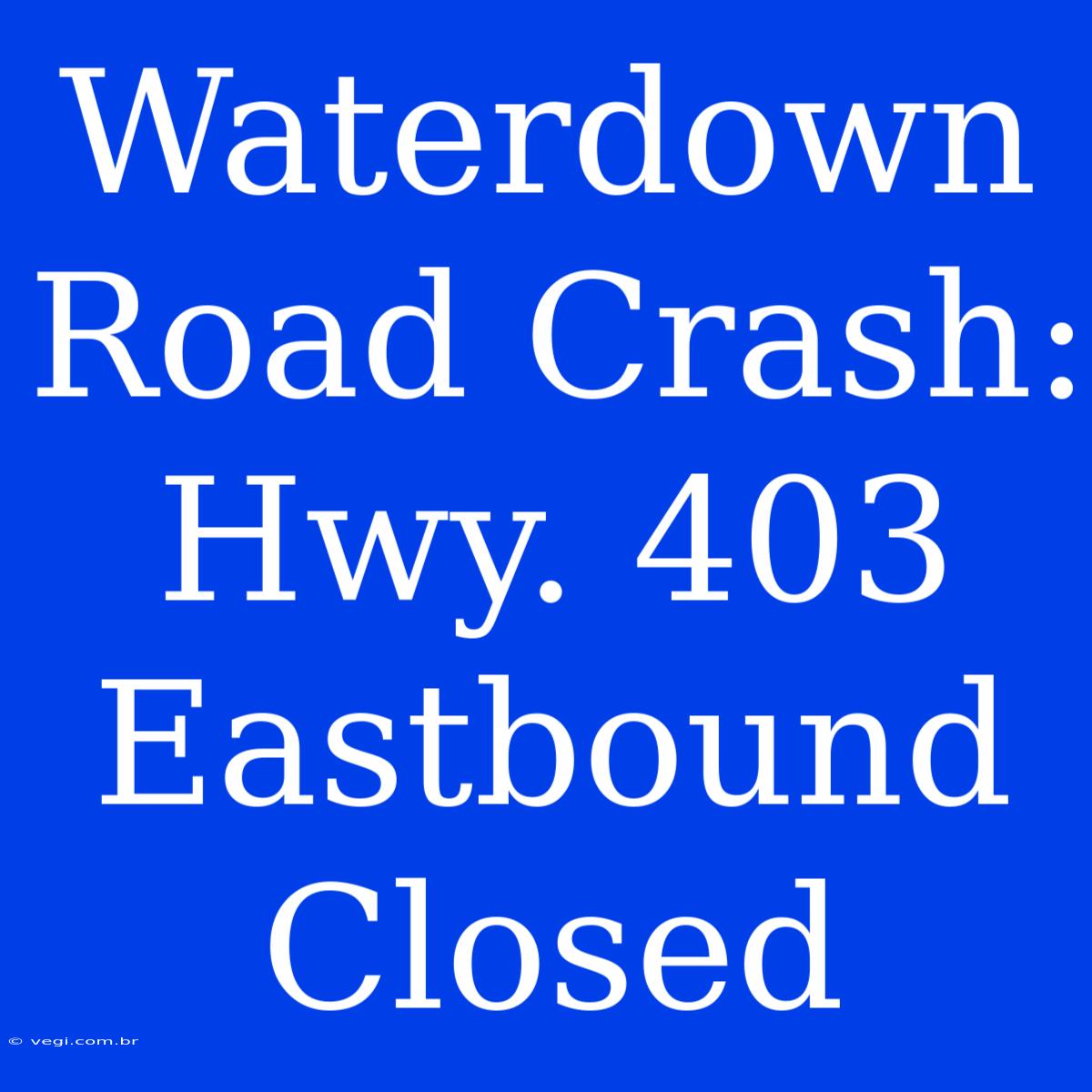 Waterdown Road Crash: Hwy. 403 Eastbound Closed