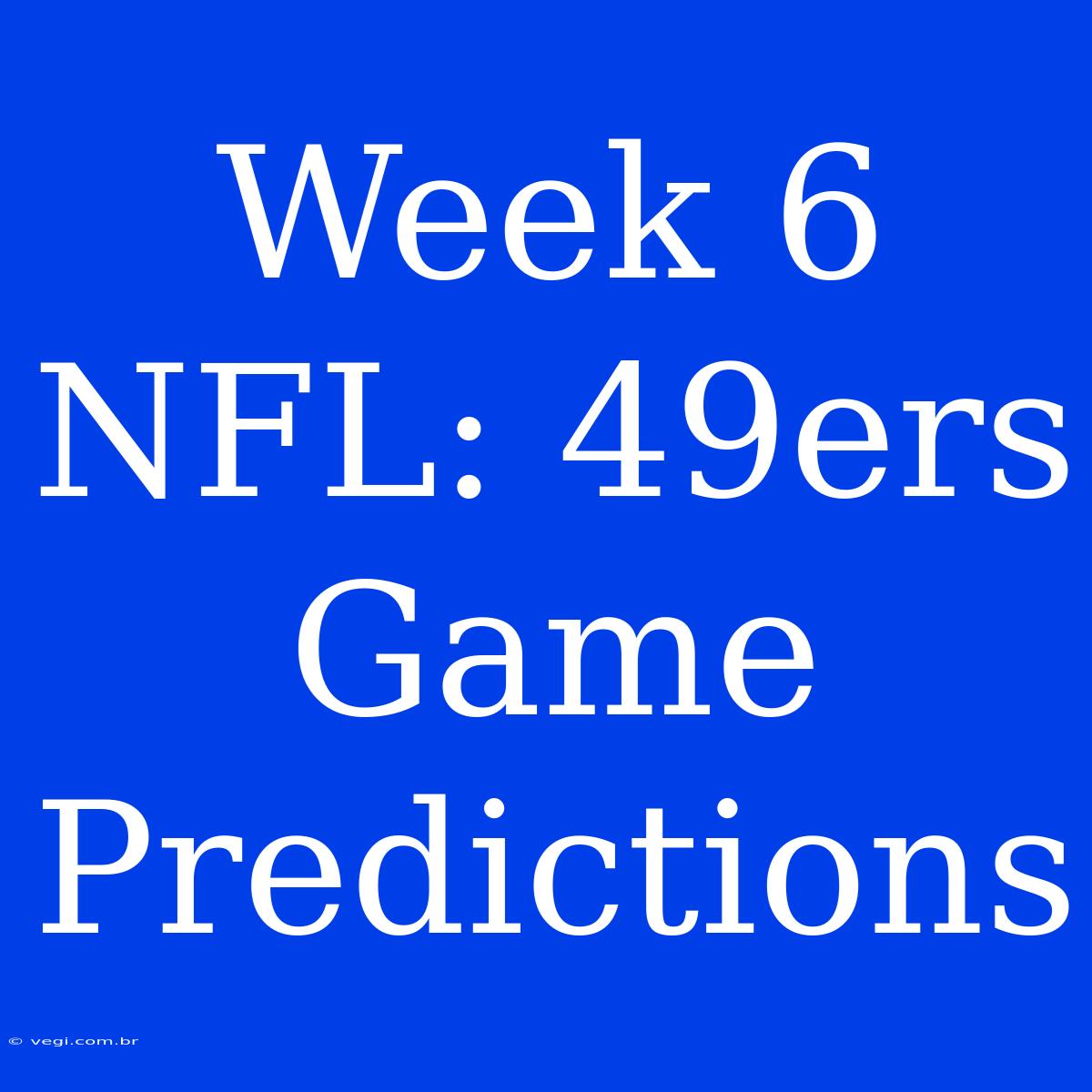 Week 6 NFL: 49ers Game Predictions 