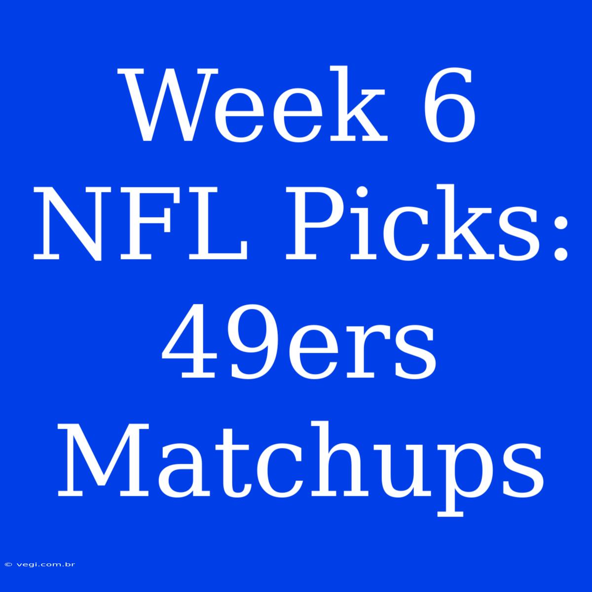 Week 6 NFL Picks: 49ers Matchups 