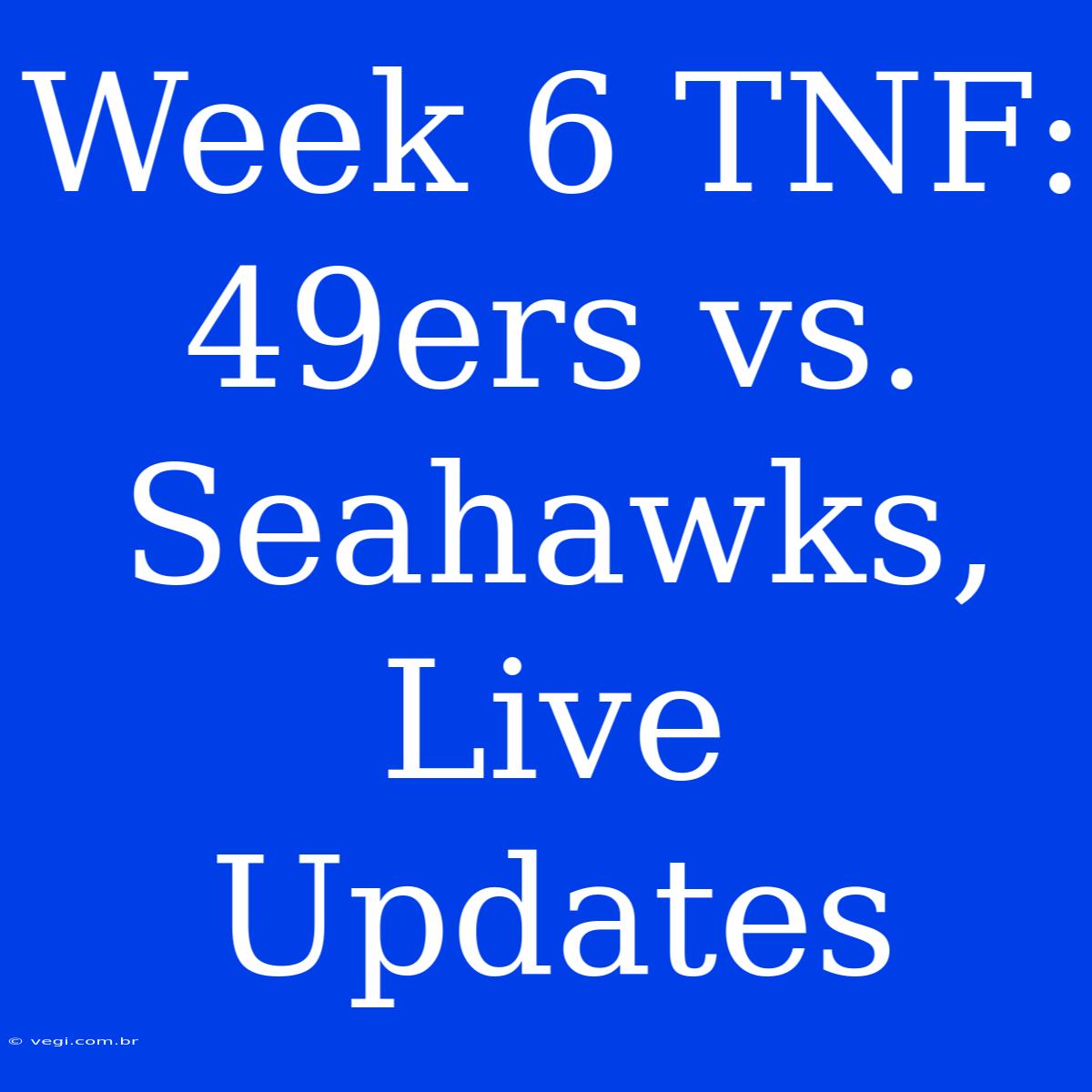 Week 6 TNF: 49ers Vs. Seahawks, Live Updates 