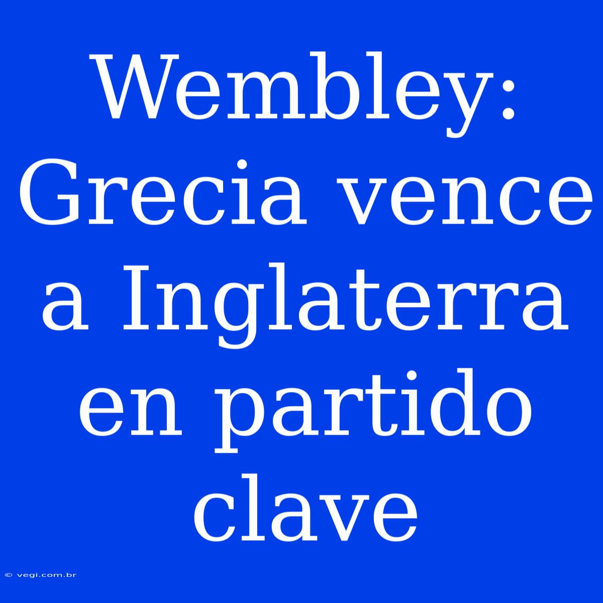 Wembley: Grecia Vence A Inglaterra En Partido Clave