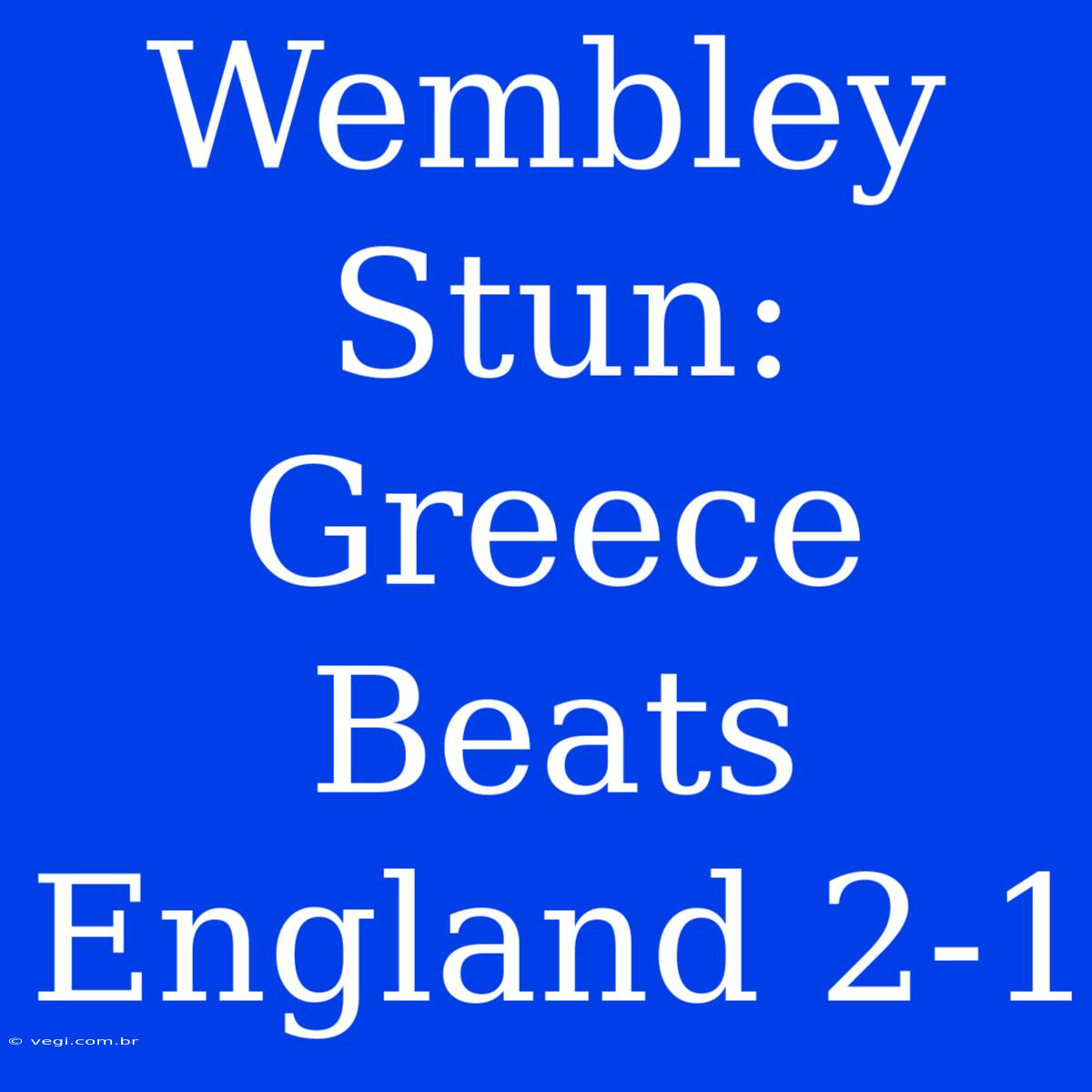 Wembley Stun: Greece Beats England 2-1 