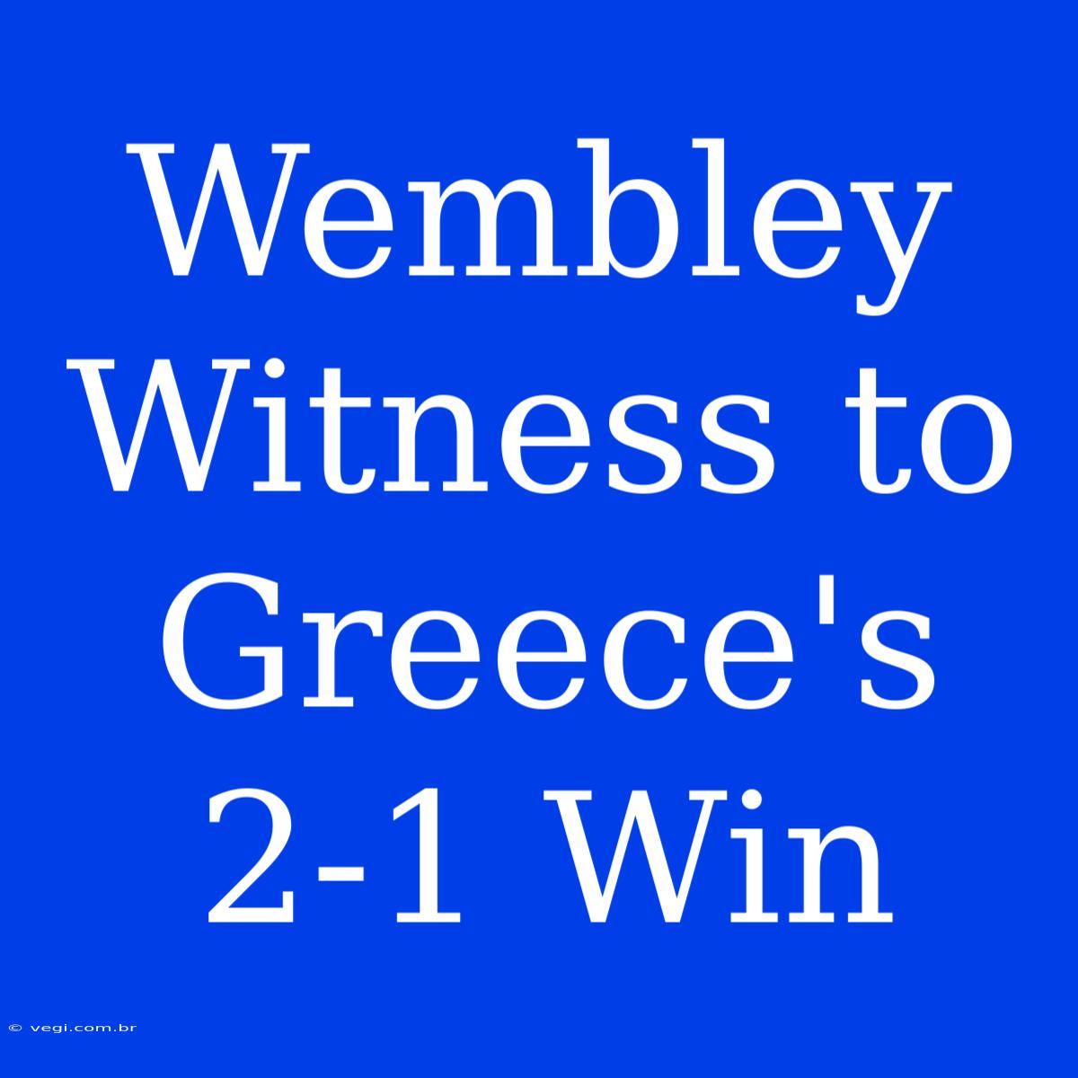 Wembley Witness To Greece's 2-1 Win