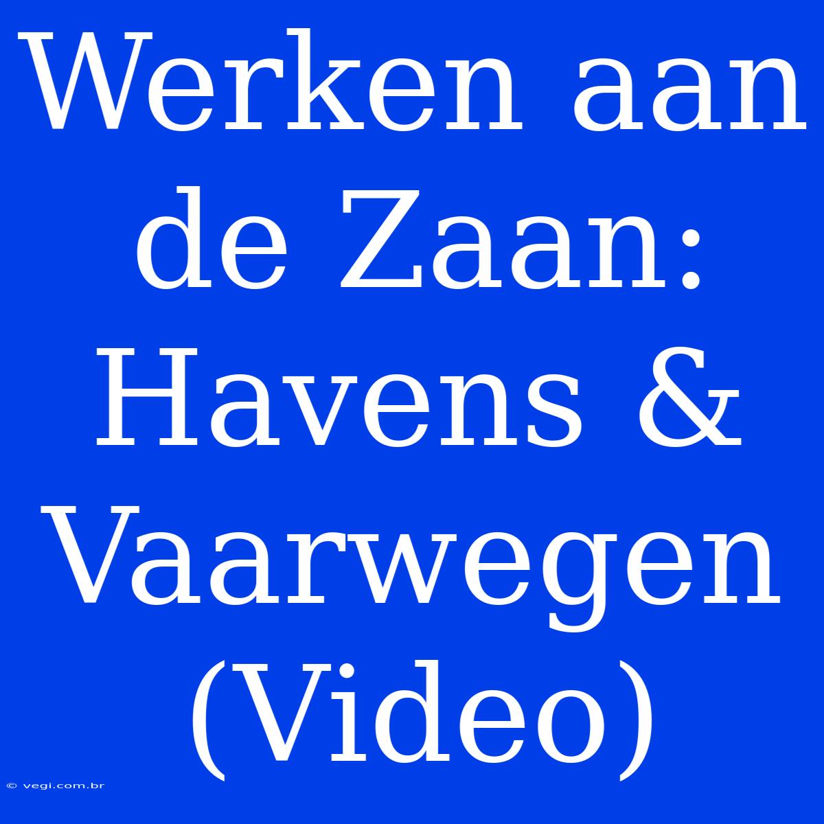 Werken Aan De Zaan: Havens & Vaarwegen (Video)