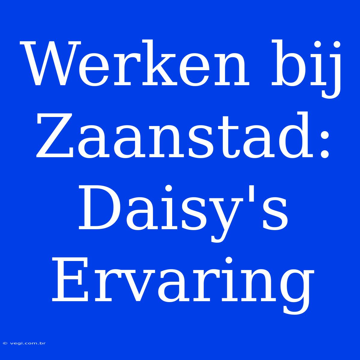 Werken Bij Zaanstad: Daisy's Ervaring