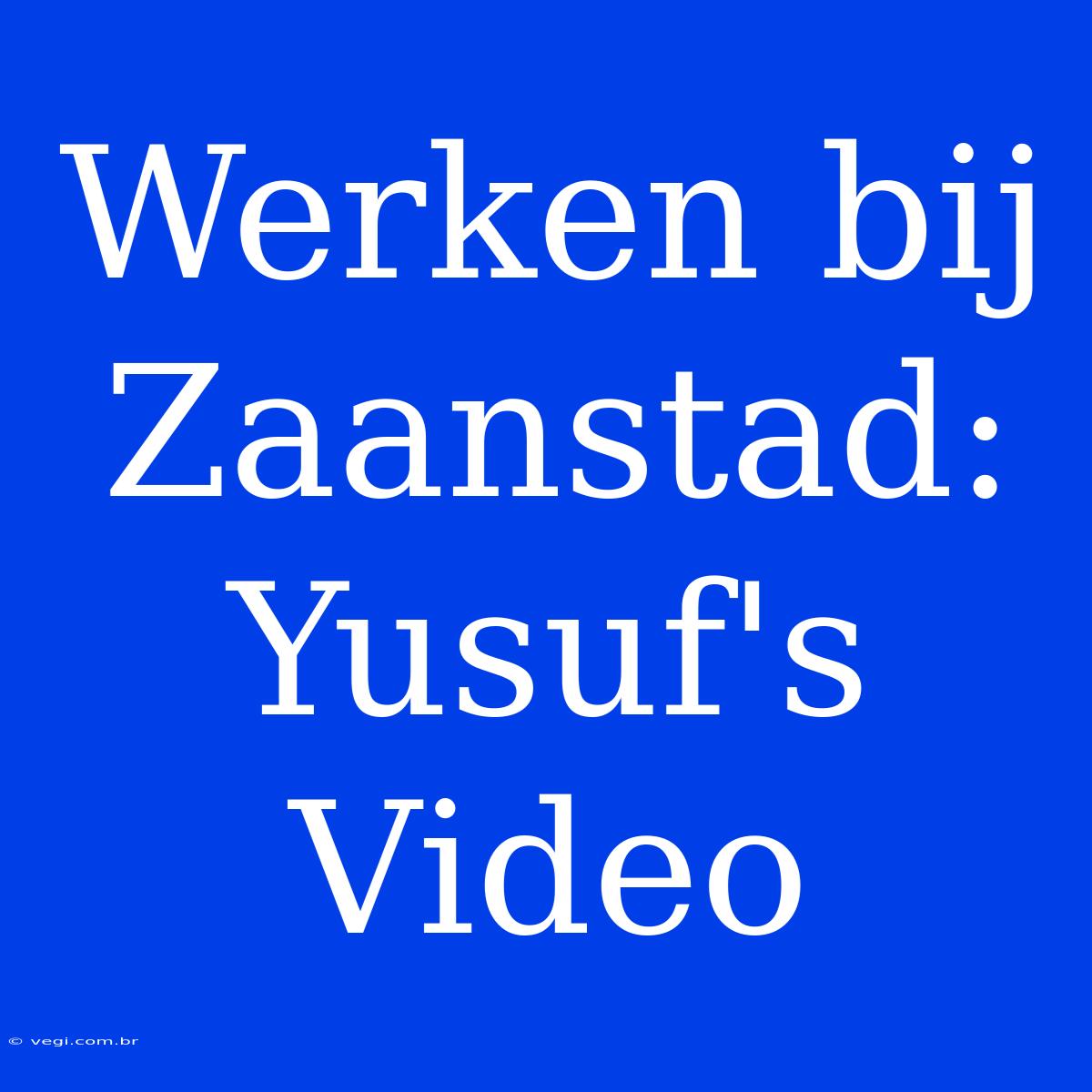 Werken Bij Zaanstad: Yusuf's Video