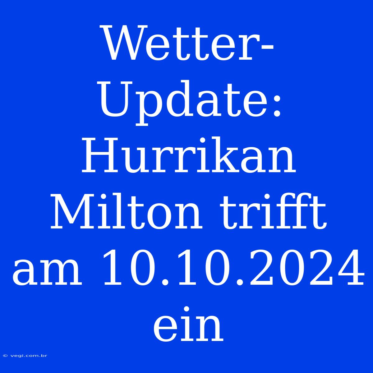 Wetter-Update: Hurrikan Milton Trifft Am 10.10.2024 Ein