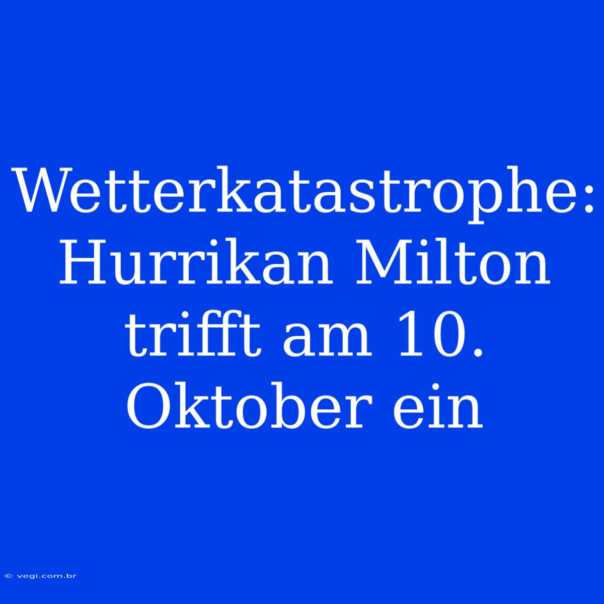 Wetterkatastrophe: Hurrikan Milton Trifft Am 10. Oktober Ein