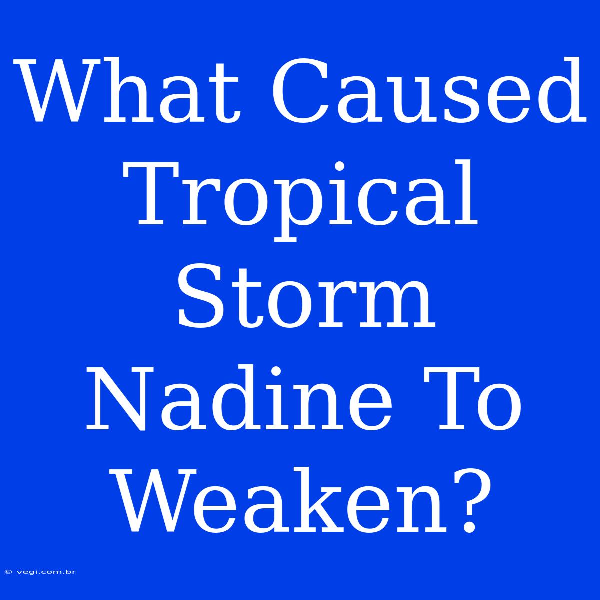 What Caused Tropical Storm Nadine To Weaken?