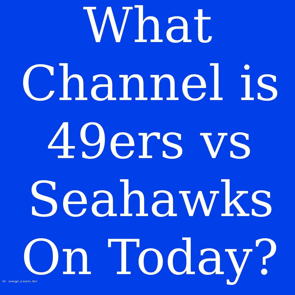 What Channel Is 49ers Vs Seahawks On Today?