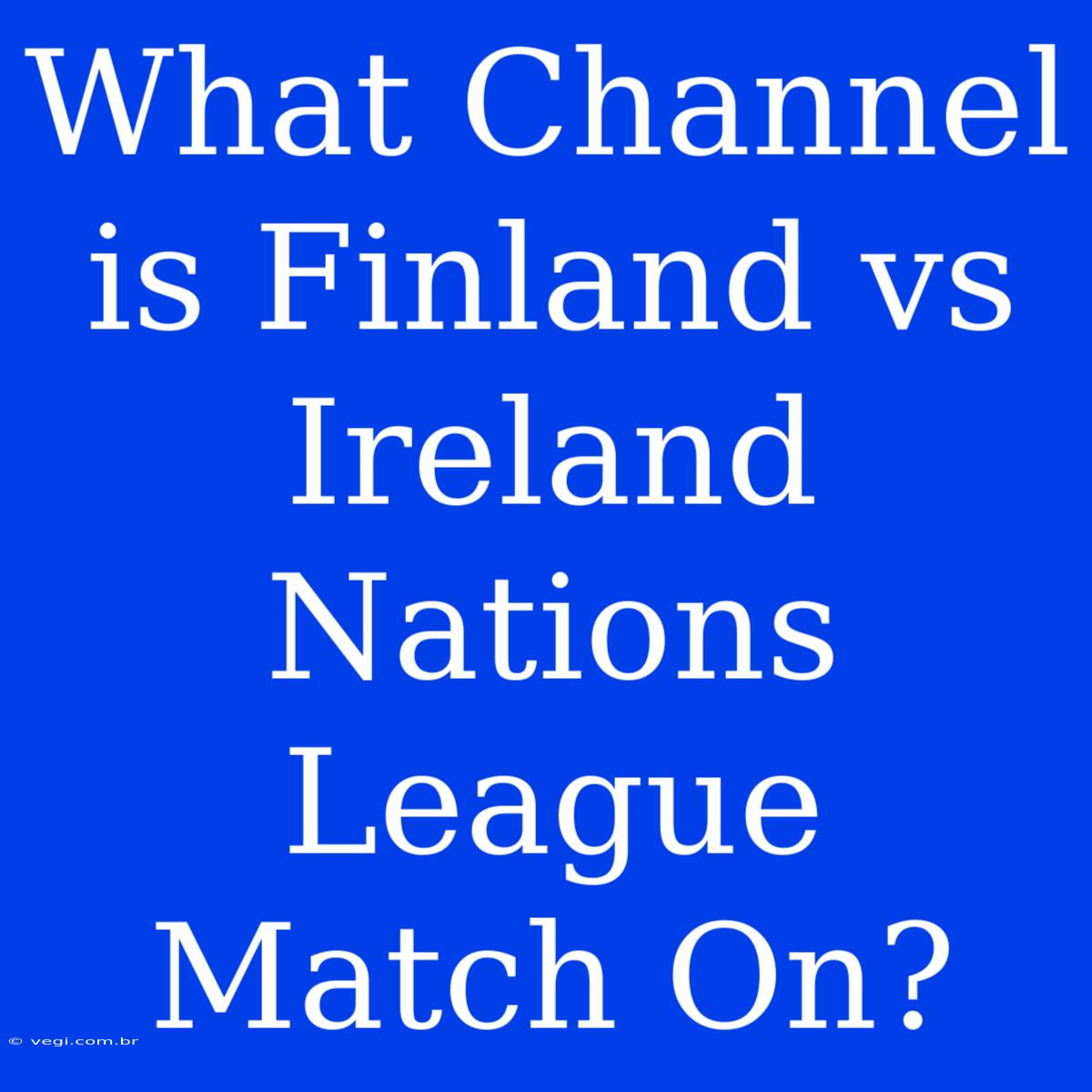 What Channel Is Finland Vs Ireland Nations League Match On?