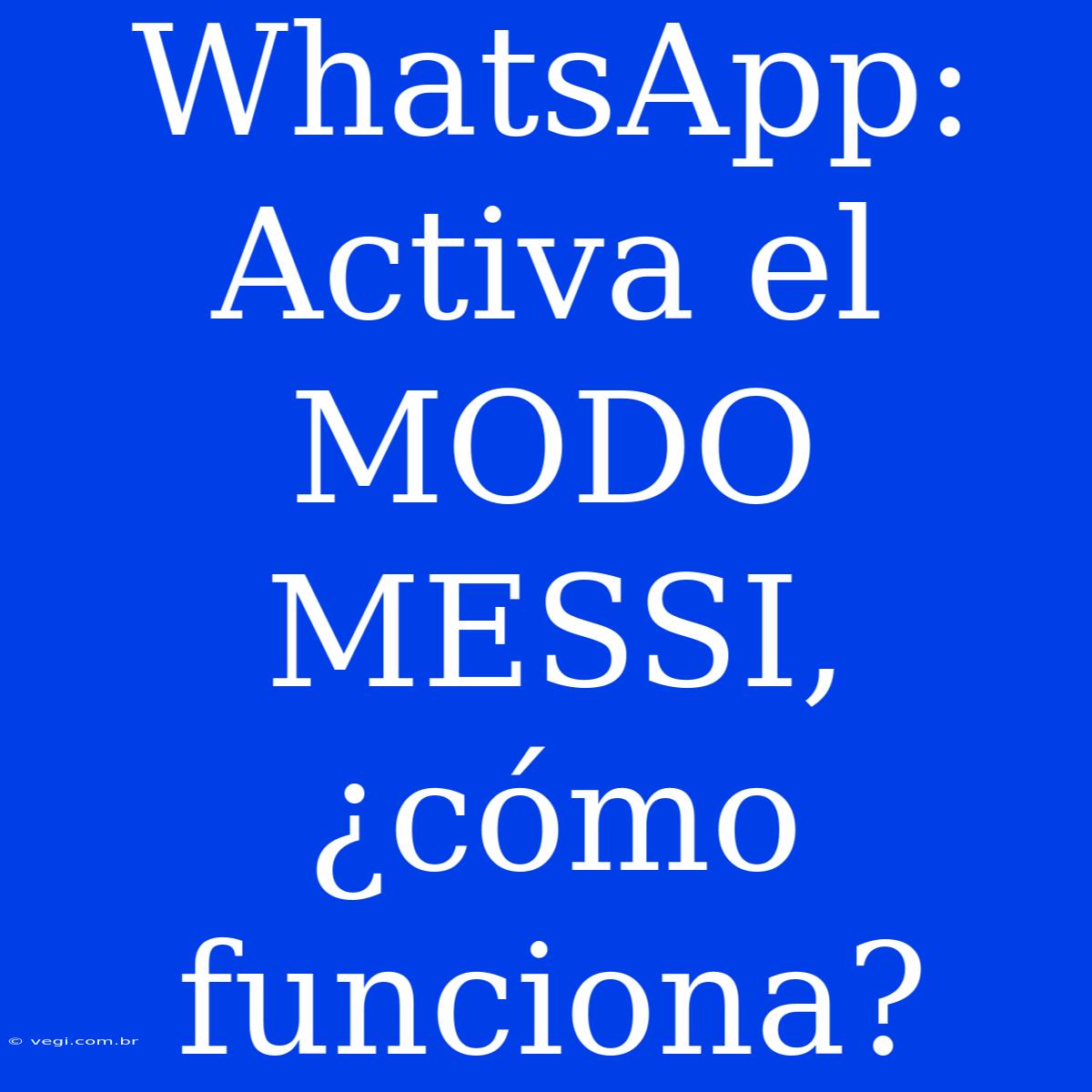 WhatsApp: Activa El MODO MESSI, ¿cómo Funciona?