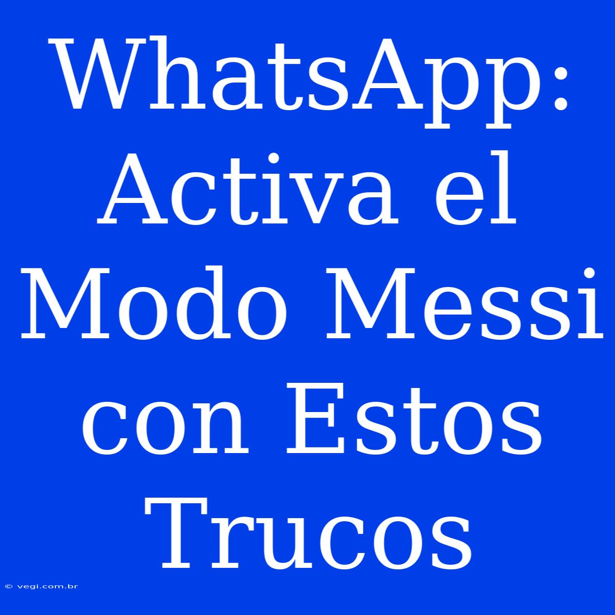 WhatsApp: Activa El Modo Messi Con Estos Trucos