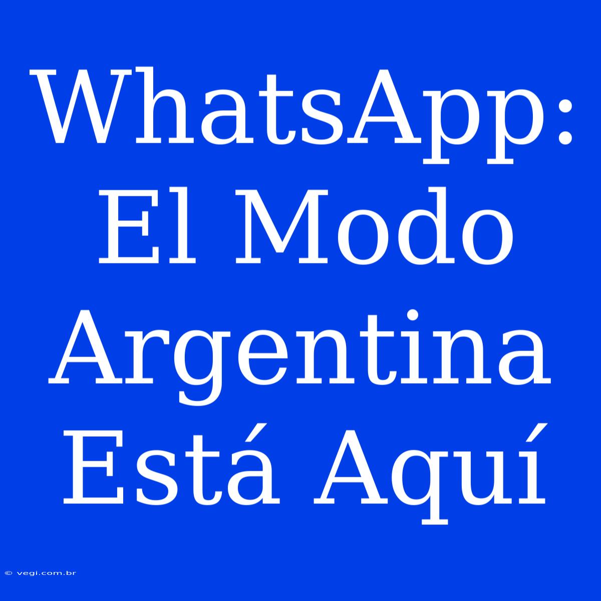 WhatsApp: El Modo Argentina Está Aquí