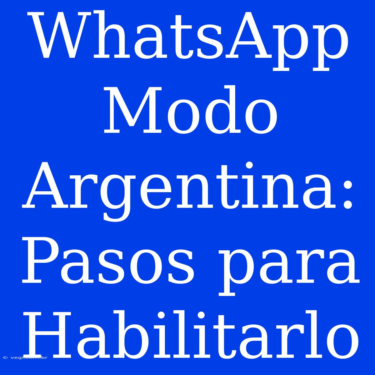 WhatsApp Modo Argentina: Pasos Para Habilitarlo