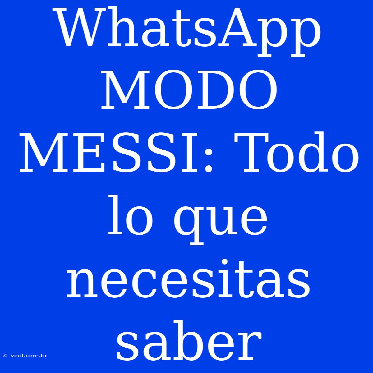 WhatsApp MODO MESSI: Todo Lo Que Necesitas Saber