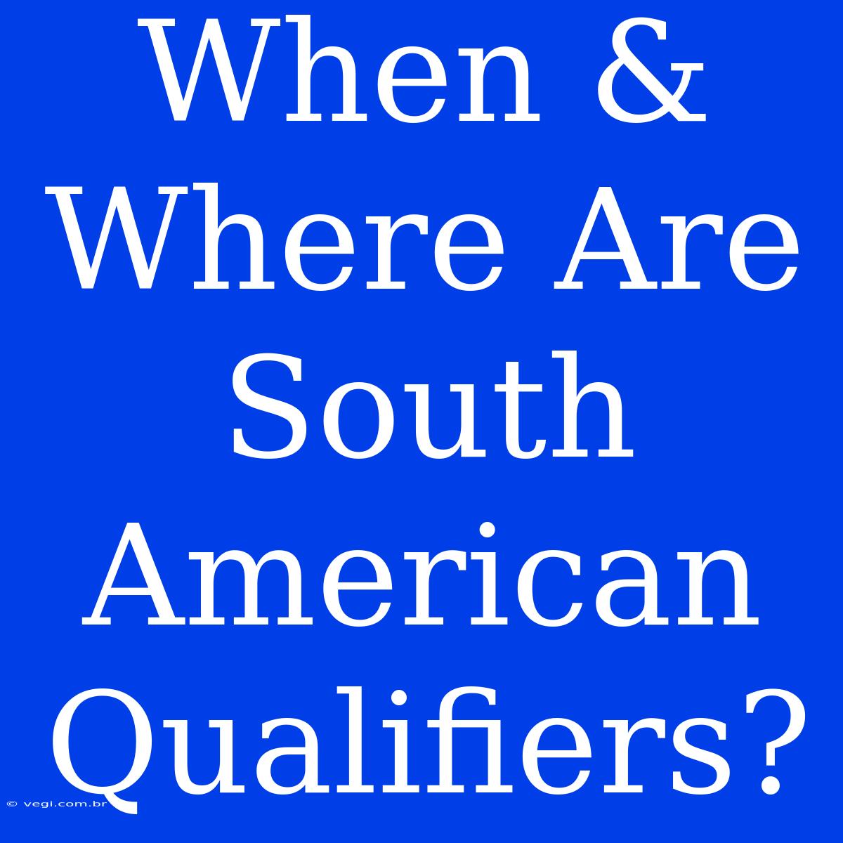 When & Where Are South American Qualifiers?