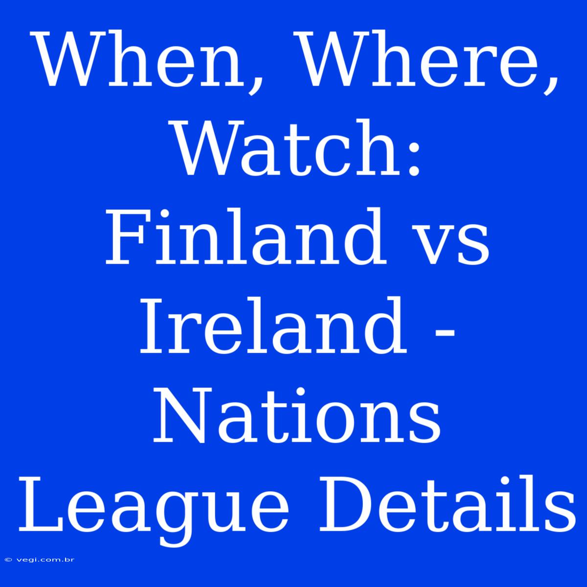 When, Where, Watch: Finland Vs Ireland - Nations League Details 