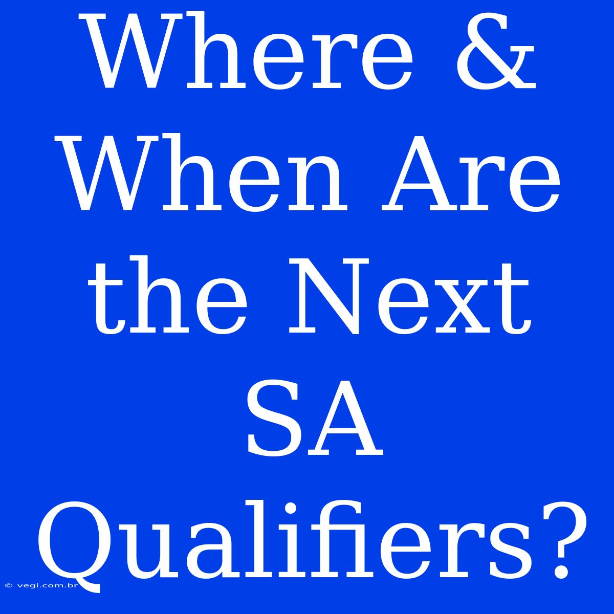 Where & When Are The Next SA Qualifiers?