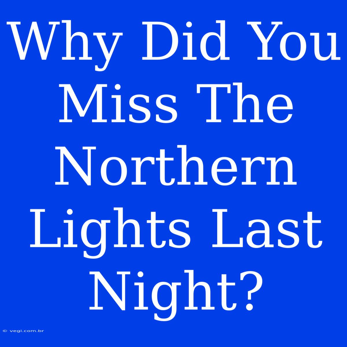 Why Did You Miss The Northern Lights Last Night?