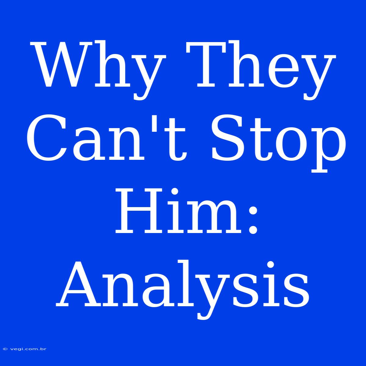 Why They Can't Stop Him: Analysis