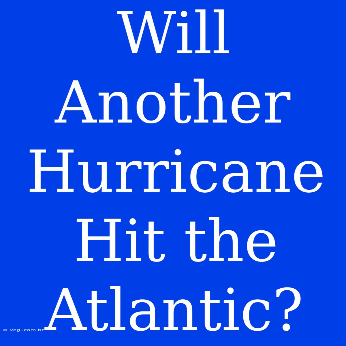 Will Another Hurricane Hit The Atlantic?