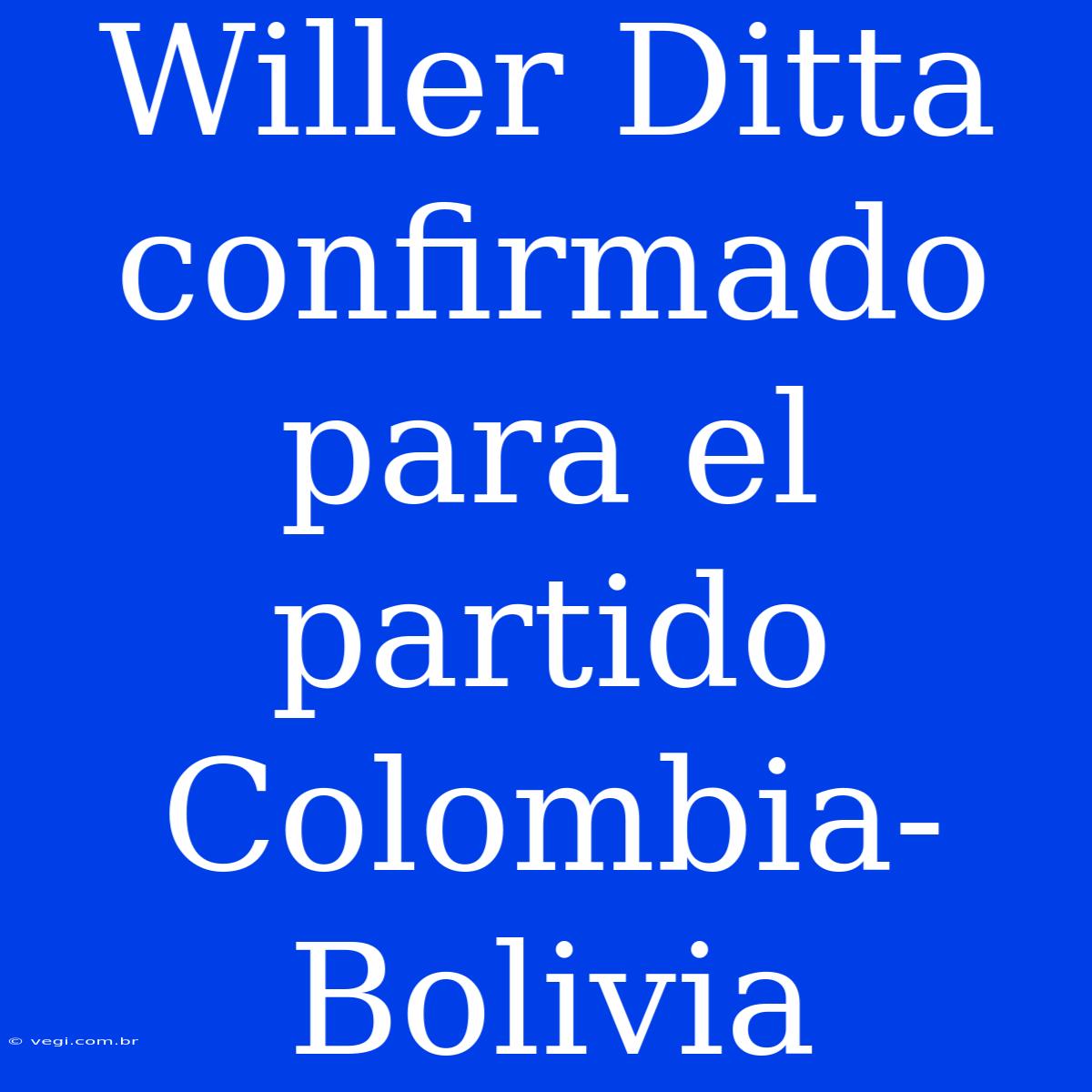 Willer Ditta Confirmado Para El Partido Colombia-Bolivia