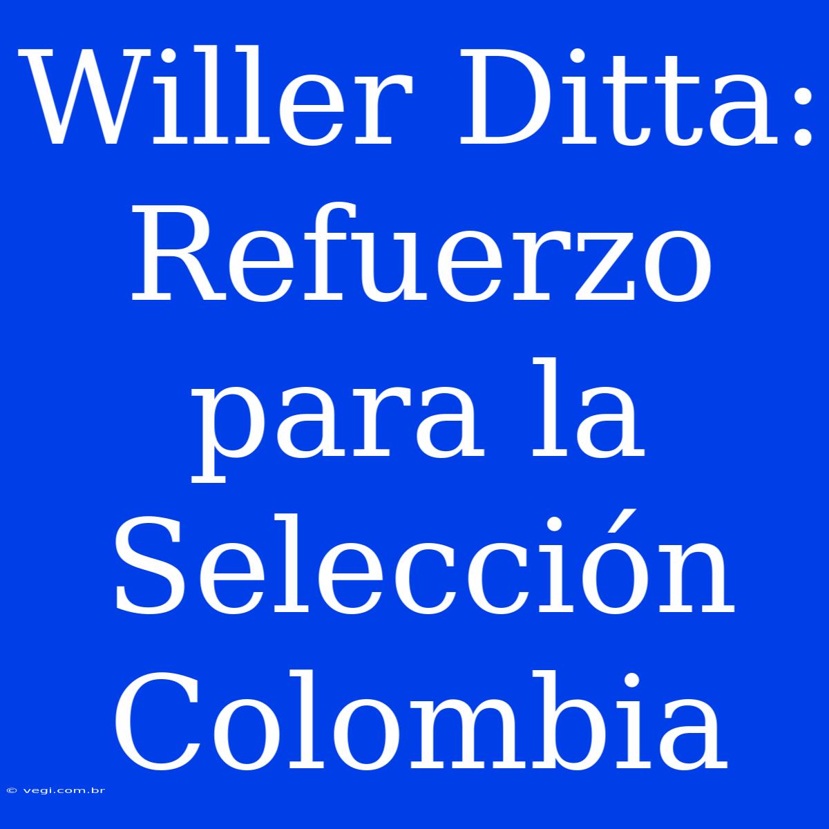 Willer Ditta:  Refuerzo Para La Selección Colombia