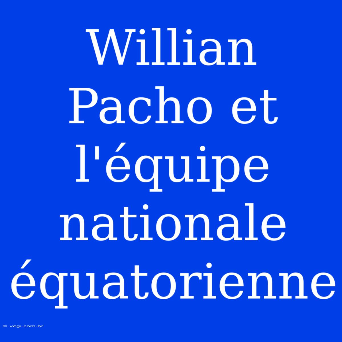 Willian Pacho Et L'équipe Nationale Équatorienne