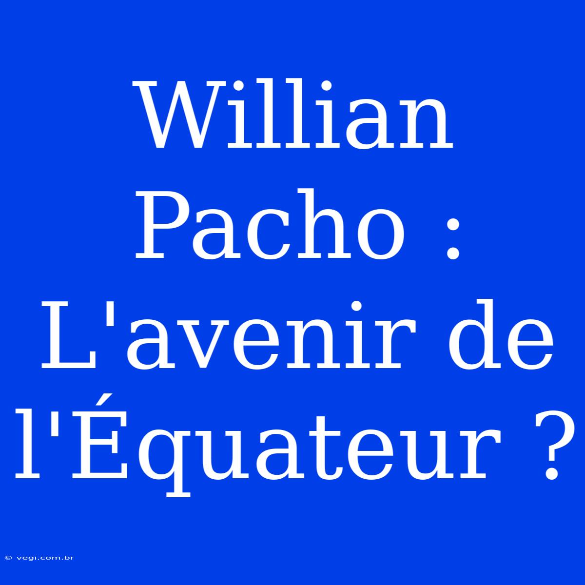 Willian Pacho : L'avenir De L'Équateur ?